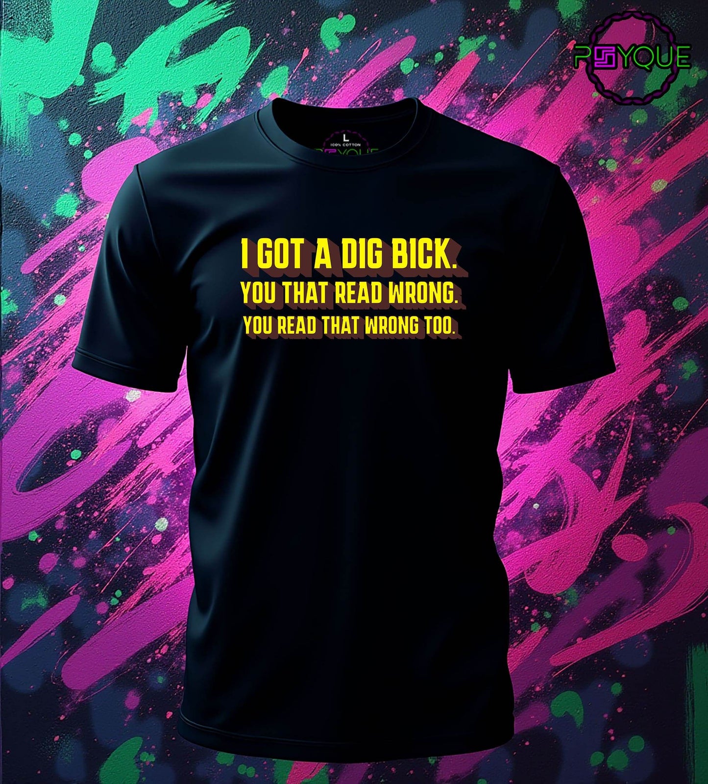 I Got A Dig Bick T-shirt #tx3 - Psyque