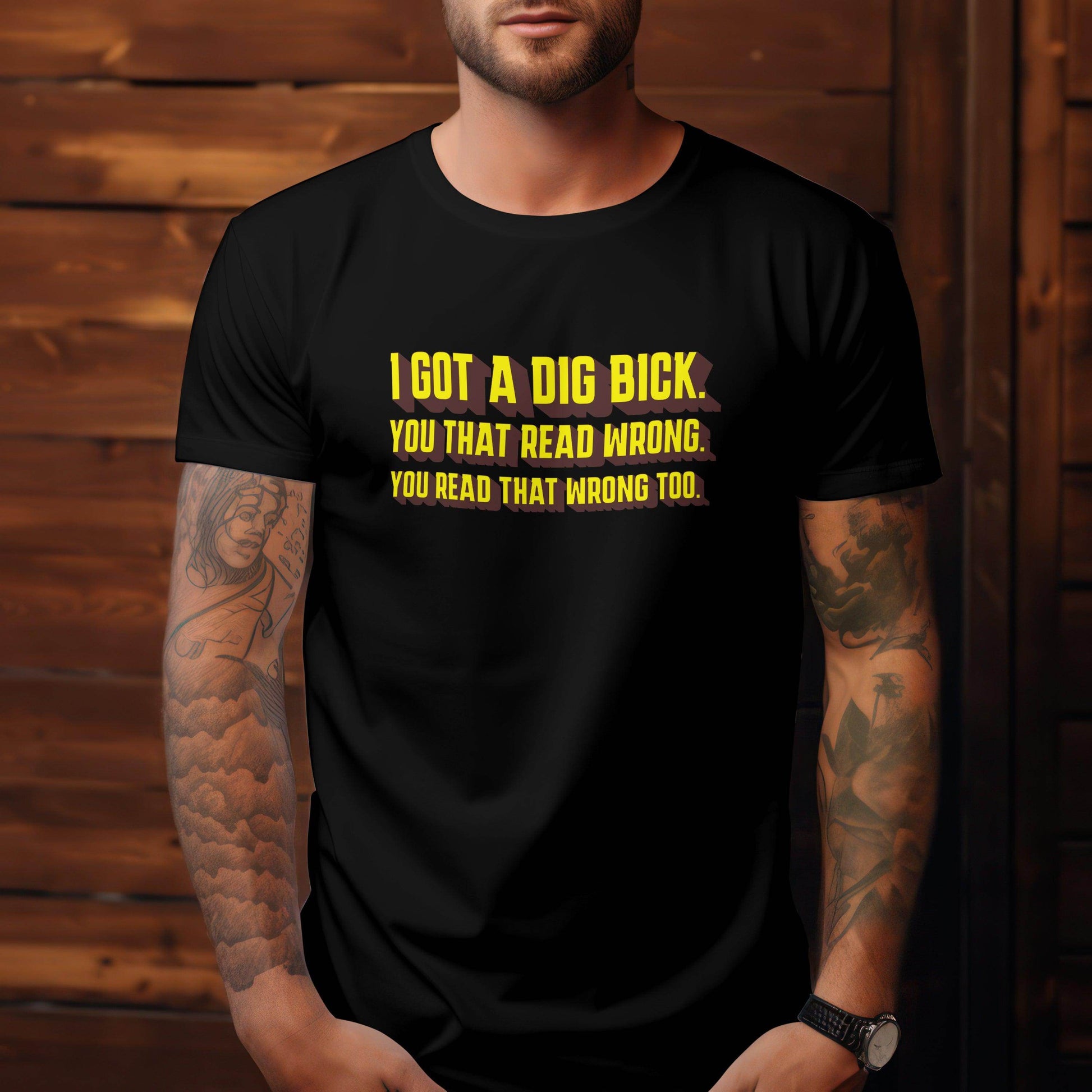I Got A Dig Bick T-shirt #tx3 - Psyque