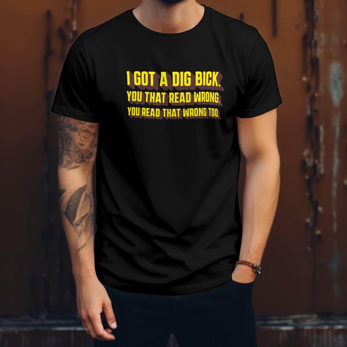 I Got A Dig Bick T-shirt #tx3 - Psyque